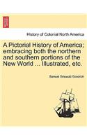 A Pictorial History of America; Embracing Both the Northern and Southern Portions of the New World ... Illustrated, Etc.