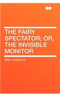 The Fairy Spectator; Or, the Invisible Monitor: (English)