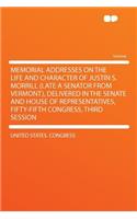 Memorial Addresses on the Life and Character of Justin S. Morrill (Late a Senator from Vermont), Delivered in the Senate and House of Representatives, Fifty-Fifth Congress, Third Session
