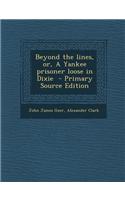 Beyond the Lines, Or, a Yankee Prisoner Loose in Dixie - Primary Source Edition