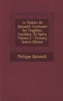 Le Theatre de Quinault: Contenant Ses Tragedies, Comedies, Et Opera, Volume 2 - Primary Source Edition: Contenant Ses Tragedies, Comedies, Et Opera, Volume 2 - Primary Source Edition