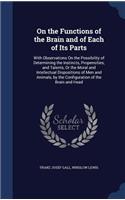 On the Functions of the Brain and of Each of Its Parts: With Observations On the Possibility of Determining the Instincts, Propensities, and Talents, Or the Moral and Intellectual Dispositions of Men and 