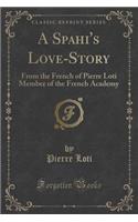 A Spahi's Love-Story: From the French of Pierre Loti Member of the French Academy (Classic Reprint)