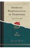 Sporting Reminiscences of Hampshire: From 1745 to 1862 (Classic Reprint)(English)