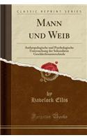 Mann Und Weib: Anthropologische Und Psychologische Untersuchung Der SekundÃ¤ren Geschlechtsunterschiede (Classic Reprint): Anthropologische Und Psychologische Untersuchung Der SekundÃ¤ren Geschlechtsunterschiede (Classic Reprint)