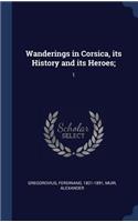 Wanderings in Corsica, its History and its Heroes;