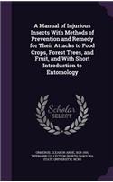 A Manual of Injurious Insects with Methods of Prevention and Remedy for Their Attacks to Food Crops, Forest Trees, and Fruit, and with Short Introduction to Entomology