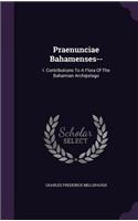 Praenunciae Bahamenses--: I. Contributions To A Flora Of The Bahamian Archipelago