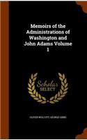 Memoirs of the Administrations of Washington and John Adams Volume 1
