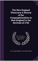 The New England Theocracy a History of the Congregationalists in New England to the Revivals of 1740