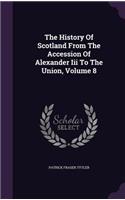 The History Of Scotland From The Accession Of Alexander Iii To The Union, Volume 8