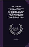 The Ladies' and Gentlemen's Etiquette Book of the Best Society. Information and Instruction for Those About Entering, and Those who Desire to Become Educated and Polished in General Society ..