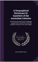 Geographical Dictionary Or Gazetteer of the Australian Colonies