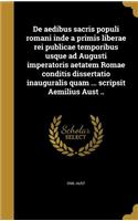 de Aedibus Sacris Populi Romani Inde a Primis Liberae Rei Publicae Temporibus Usque Ad Augusti Imperatoris Aetatem Romae Conditis Dissertatio Inauguralis Quam ... Scripsit Aemilius Aust ..