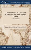 La Province a Paris: Ou, Les Caquets D'Une Grande Ville: Par Le Baron de Lamothe; Tome Troisieme