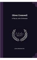 Oliver Cromwell: A Play by John Drinkwater