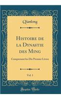 Histoire de la Dynastie Des Ming, Vol. 1: Comprenant Les Dix Premier Livres (Classic Reprint)