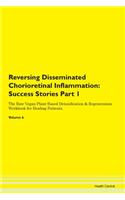 Reversing Disseminated Chorioretinal Inflammation: Success Stories Part 1 The Raw Vegan Plant-Based Detoxification & Regeneration Workbook for Healing Patients. Volume 6