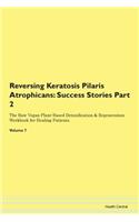 Reversing Keratosis Pilaris Atrophicans: Success Stories Part 2 The Raw Vegan Plant-Based Detoxification & Regeneration Workbook for Healing Patients. Volume 7