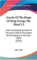 Annals of the Reign of King George the Third V2: From Its Commencement in the Year 1760, to the Death of His Majesty, in the Year 1820 (1820)