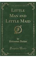 Little Man and Little Maid (Classic Reprint)