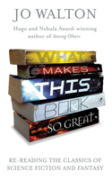 What Makes This Book So Great: Re-Reading the Classics of Fantasy and SF