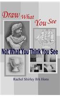 Draw What You See Not What You Think You See: (English)