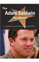 The Adam Baldwin Handbook - Everything You Need to Know about Adam Baldwin: Everything You Need to Know About Adam Baldwin