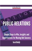 Public Relations - Simple Steps to Win, Insights and Opportunities for Maxing Out Success