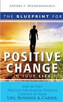 The Blueprint For Positive Change In Your Life: Step-By-Step Process For Making Positive Change In Your Life, Business &Career(English)
