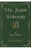 Mr. John Strood (Classic Reprint)