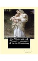 White ladies of Worcester; a romance of the twelfth century. By