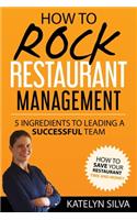 How to Rock Restaurant Management: 5 Ingredients to Leading a Successful Team