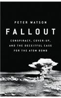 Fallout: Conspiracy, Cover-Up, and the Deceitful Case for the Atom Bomb