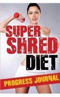 Super Shred Diet Progress Journal: Track Your Progress: A Must Have If You Are on the Super Shred Diet