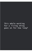 This whole working for a living thing goes on for how long?