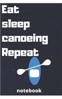 eat sleep canoeing repeat notebook: Gifts for canoeing player