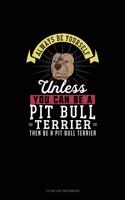 Always Be Yourself Unless You Can Be A Pit Bull Terrier Then Be A Pit Bull Terrier: To Do List Notebook(208 To Do List Notebook)