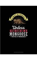 Always Be Yourself Unless You Can Be A Mongoose Then Be A Mongoose