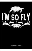 I'm So Fly Jahresplaner: I'm So Fly Fliegenfischen Angler Angeln Fisch Fischer Jahres Kalender 2020 6x9 A5: Studienplaner Terminkalender Wöchentliche To-Do-Liste & Ziele Für