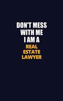 Don't Mess With Me I Am A Real Estate Lawyer
