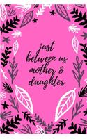 just between us mother & daughter: 120 pages notebook with matte cover .best gift
