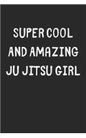 Super Cool And Amazing Ju Jitsu Girl: Lined Journal, 120 Pages, 6 x 9, Funny Ju Jitsu Gift Idea, Black Matte Finish (Super Cool And Amazing Ju Jitsu Girl Journal)