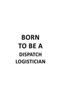 Born To Be A Dispatch Logistician
