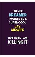 I Never Dreamed I would Be A Super Cool Lay midwife But Here I Am Killing It: 6X9 120 pages Career Notebook Unlined Writing Journal