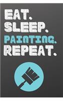 Eat. Sleep. Painting. Repeat.: Sports Journal Notebook-Inspirational Passion Funny Daily Journal 6x9 120 Pages