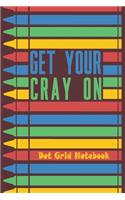 Get Your Cray On - Dot Grid Notebook: Blank Journal With Dotted Grid Paper - Funny Notebook For Preschool Teacher