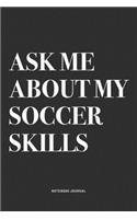 Ask Me About My Soccer Skills: A 6x9 Inch Diary Notebook Journal With A Bold Text Font Slogan On A Matte Cover and 120 Blank Lined Pages Makes A Great Alternative To A Card