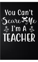 You Can't Scare Me I'm A Teacher