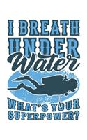 I Breath Under Water - What's Your Superpower?: Tauchen Geschenk Für Taucher Tauchsport Dina5 Blanko Notizbuch Tagebuch Planer Notizblock Kladde Journal Strazze